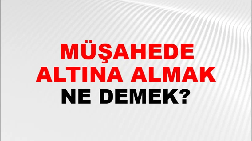 Müşahede Altına Almak Müşahede Altına Almak
