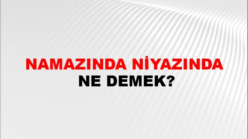 Namazında Niyazında Namazında Niyazında