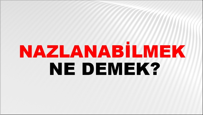 Nazlanabilmek