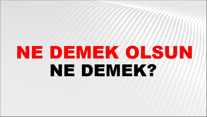 Ne Demek Olsun