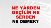 Ne Yârden Geçilir Ne Serden
