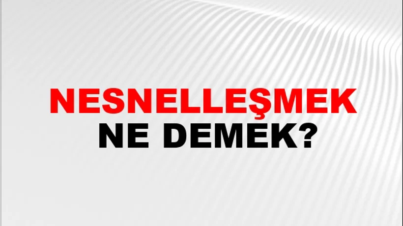 Nesnelleşmek Nesnelleşmek