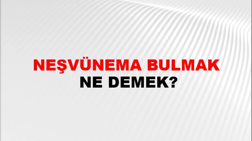 Neşvünema Bulmak Neşvünema Bulmak