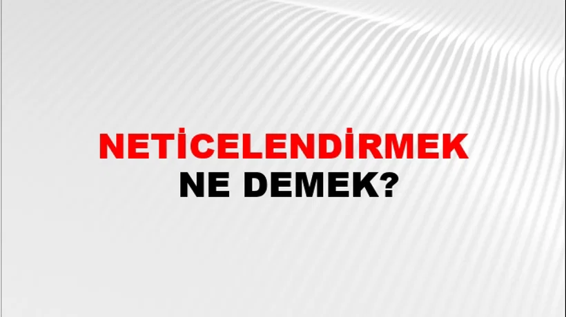 Neticelendirmek Neticelendirmek
