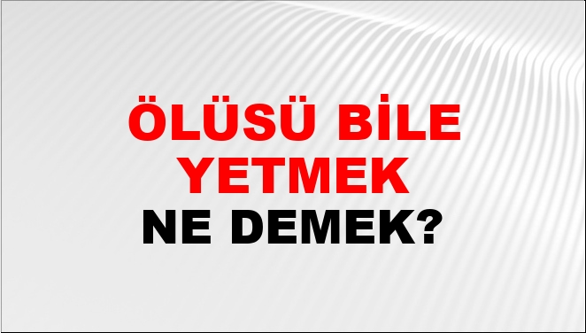 Ölüsü Bile Yetmek