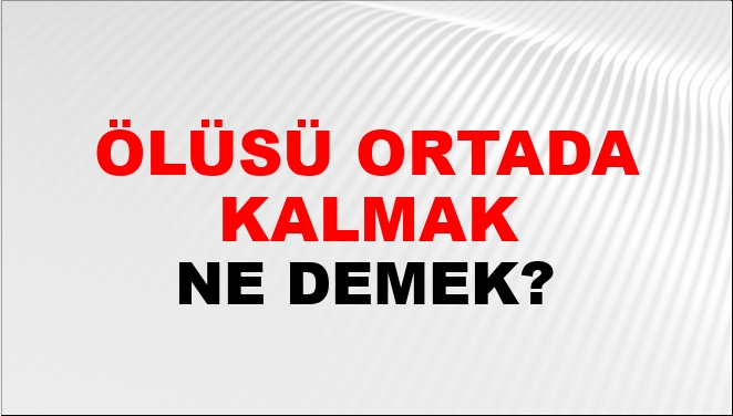 Ölüsü Ortada Kalmak