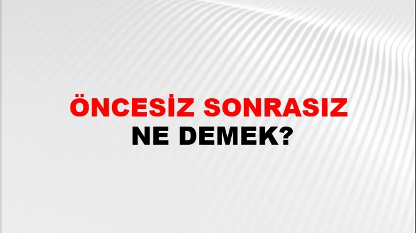 Öncesiz Sonrasız Öncesiz Sonrasız