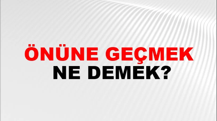 Önüne Geçmek Önüne Geçmek