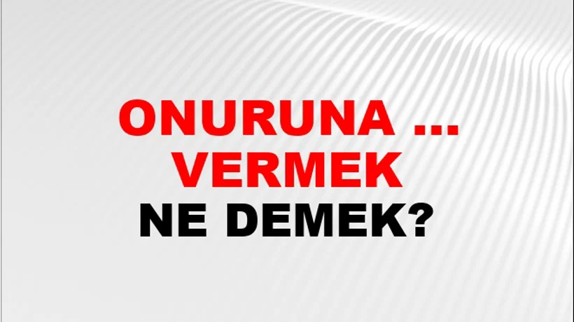 Onuruna ... Vermek Onuruna ... Vermek
