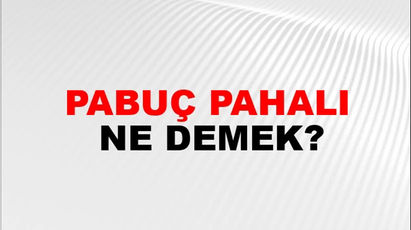 Pabuç Pahalı Pabuç Pahalı