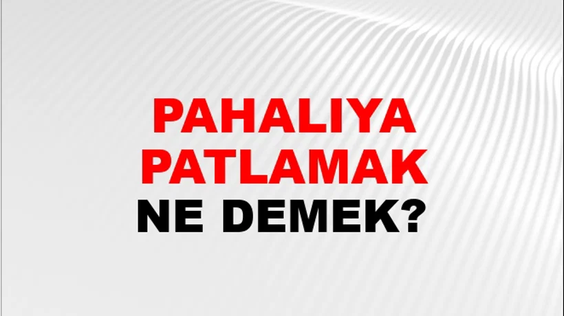 Pahalıya Patlamak (Veya mal olmak veya oturmak) Pahalıya Patlamak (Veya mal olmak veya oturmak)
