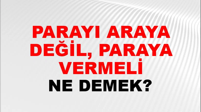 Parayı Araya Değil, Paraya Vermeli Parayı Araya Değil, Paraya Vermeli