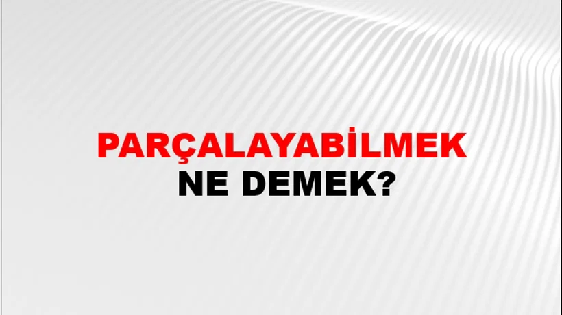 Parçalayabilmek Parçalayabilmek