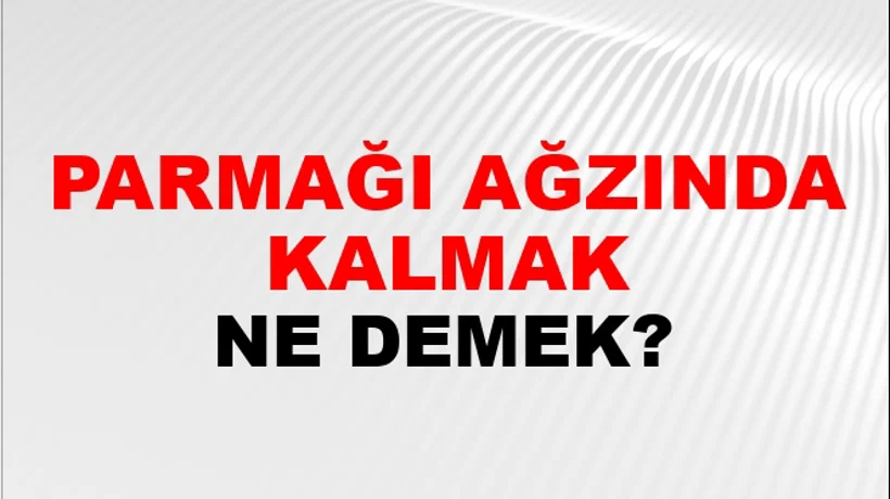 Parmağı Ağzında Kalmak Parmağı Ağzında Kalmak