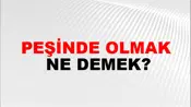 Peşinde Olmak