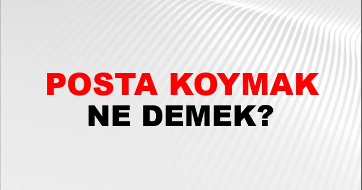 Posta Koymak (Veya atmak) Ne Demek? Posta Koymak (Veya atmak ...