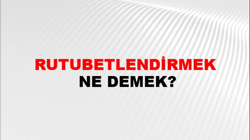 Rutubetlendirmek Rutubetlendirmek