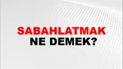 Sabahlatmak