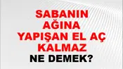 Sabanın Tutağına Yapışan El Aç Kalmaz