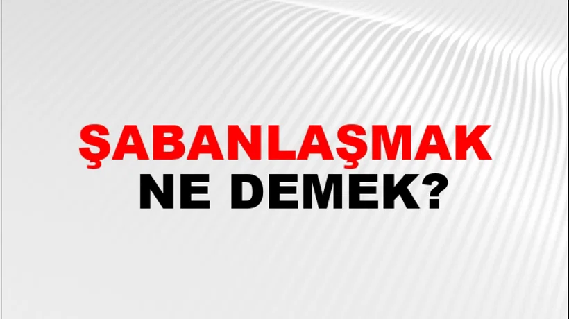 Şabanlaşmak Şabanlaşmak
