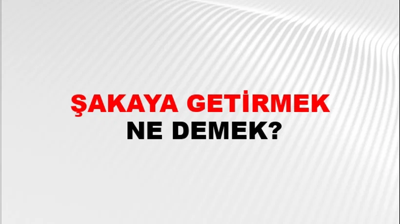 Şakaya Getirmek Şakaya Getirmek