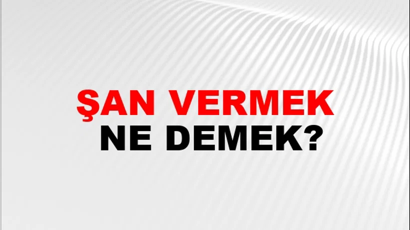 Şan Vermek Şan Vermek