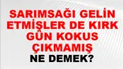 Sarımsağı Gelin Etmişler De Kırk Gün Kokusu Çıkmamış