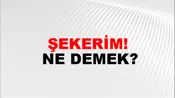 Şekerim!