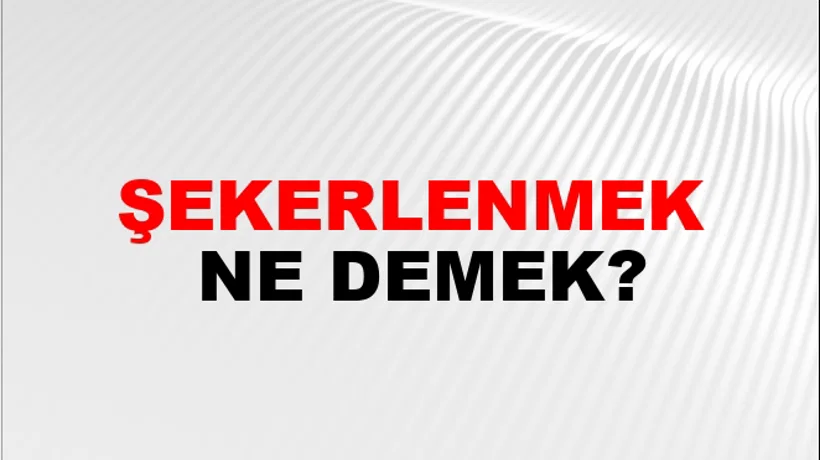 Şekerlenmek Şekerlenmek