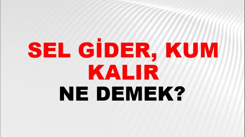 Sel Gider, Kum Kalır Sel Gider, Kum Kalır