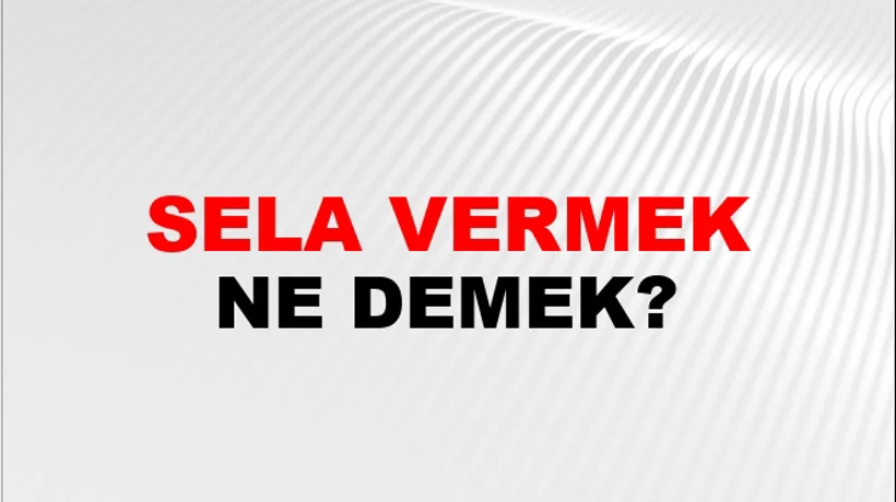 Sela Vermek (Veya okumak) Sela Vermek (Veya okumak)