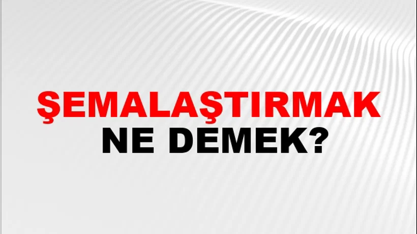 Şemalaştırmak Şemalaştırmak