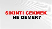 Sıkıntı Çekmek