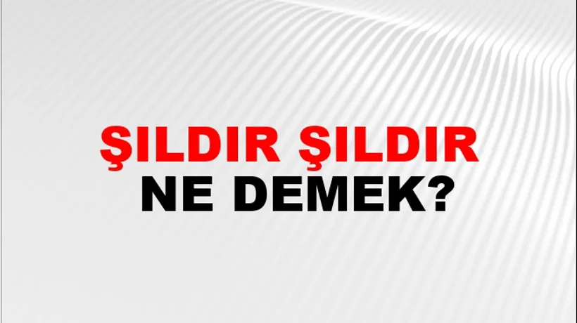 Şıldır Şıldır Şıldır Şıldır