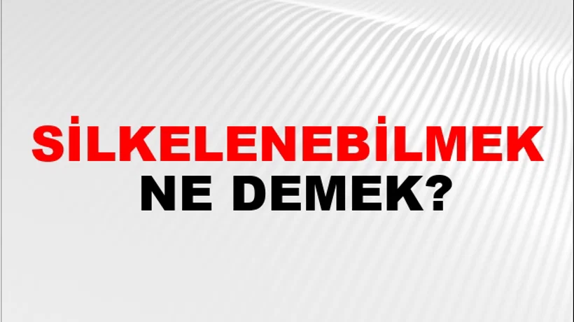 Silkelenebilmek Silkelenebilmek