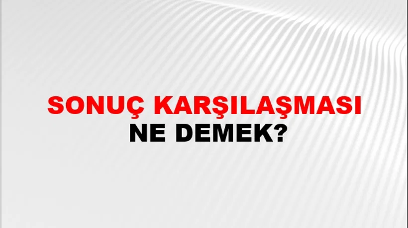 Sonuç Karşılaşması Sonuç Karşılaşması