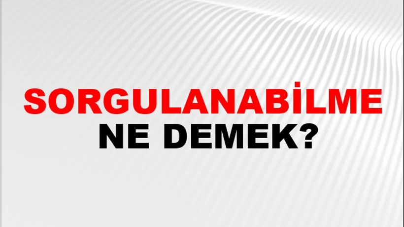 Sorgulanabilme Sorgulanabilme