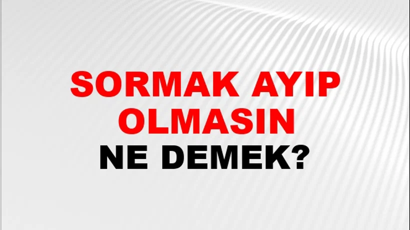 Sormak Ayıp Olmasın Sormak Ayıp Olmasın