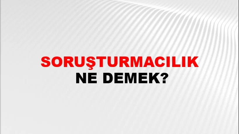 Soruşturmacılık Soruşturmacılık