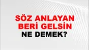 Söz Anlayan Beri Gelsin
