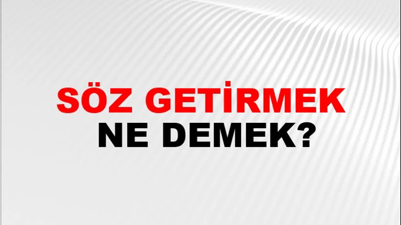 Söz Getirmek Söz Getirmek