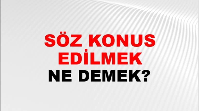 Söz Konusu Edilmek Söz Konusu Edilmek