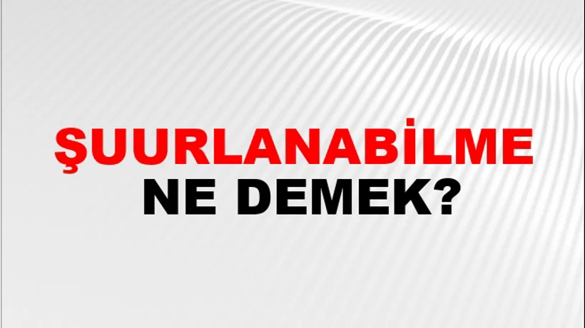 Şuurlanabilme Şuurlanabilme