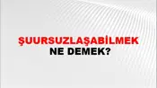 Şuursuzlaşabilmek