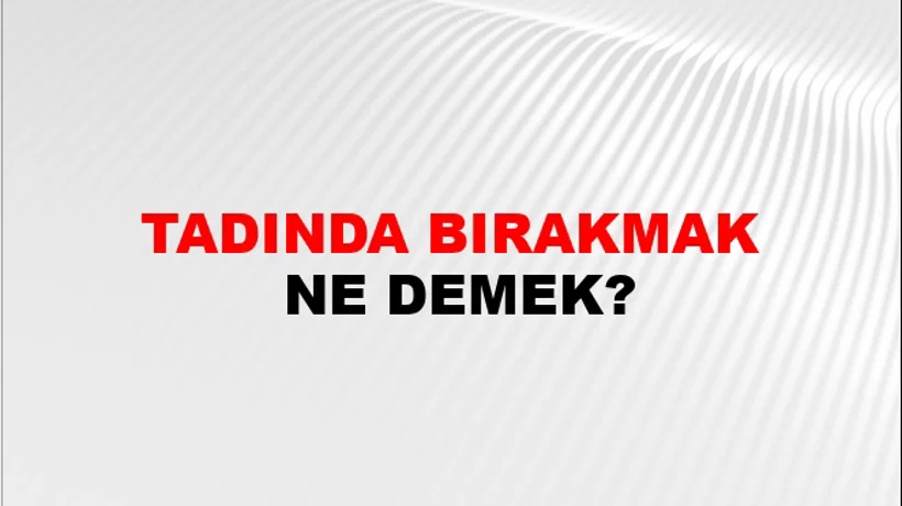 Tadında Bırakmak Tadında Bırakmak