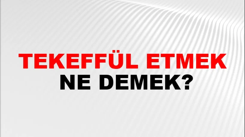 Tekeffül Etmek Tekeffül Etmek