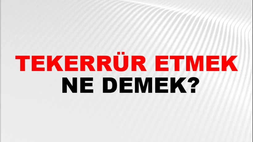 Tekerrür Etmek Tekerrür Etmek