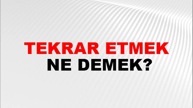 Tekrar Etmek Tekrar Etmek