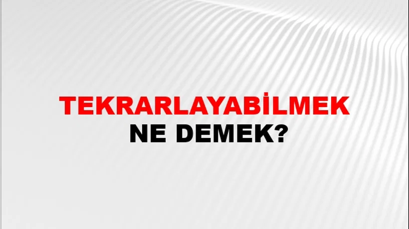 Tekrarlayabilmek Tekrarlayabilmek
