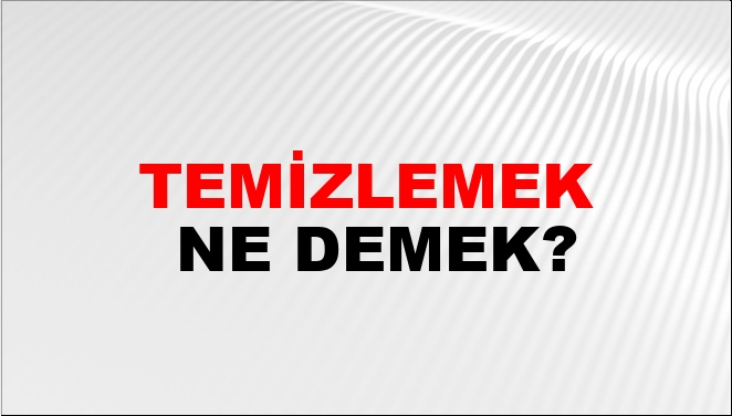 Temizlemek